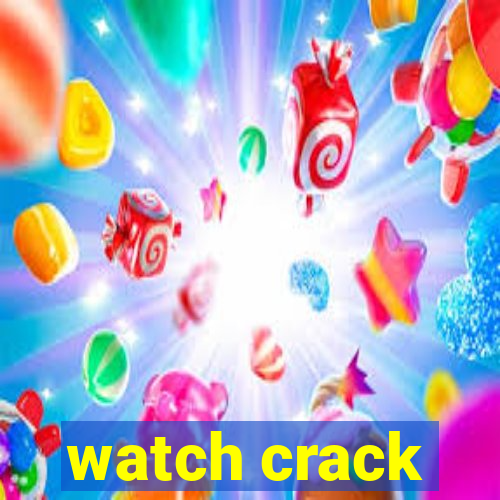 watch crack